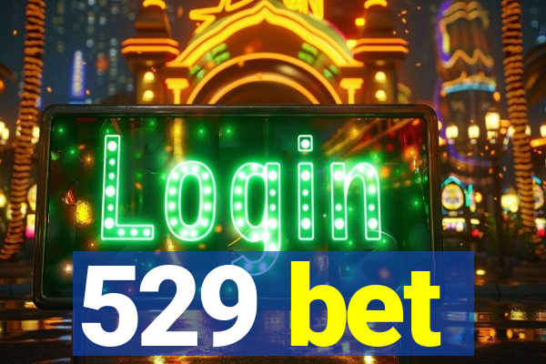 529 bet